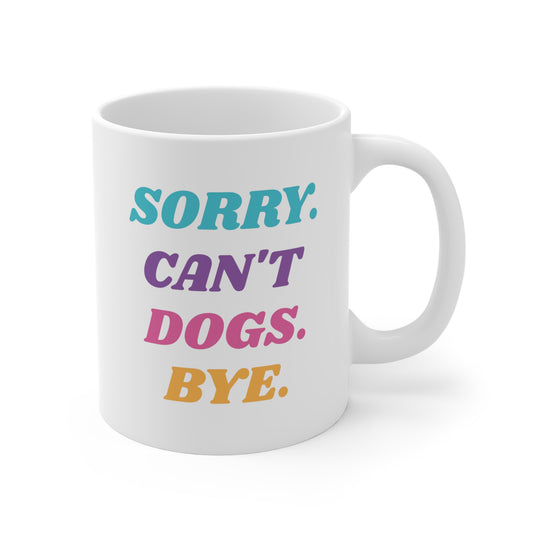 Sorry. Can't. Dogs. Bye. Mug